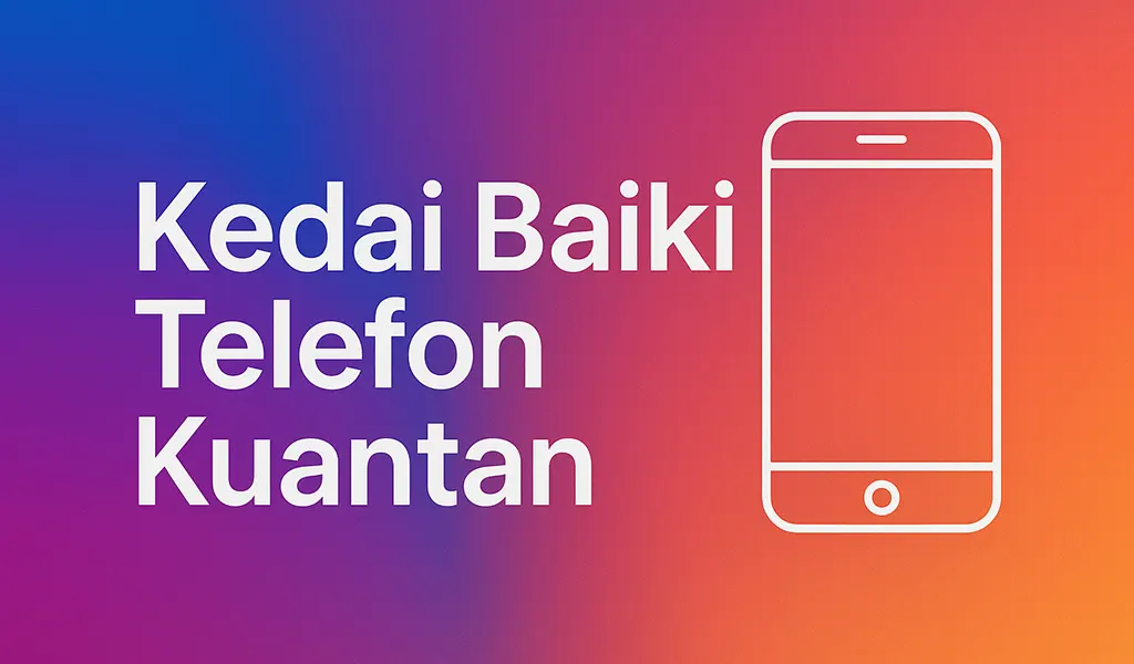 Kedai Baiki Telefon Kuantan Terbaik